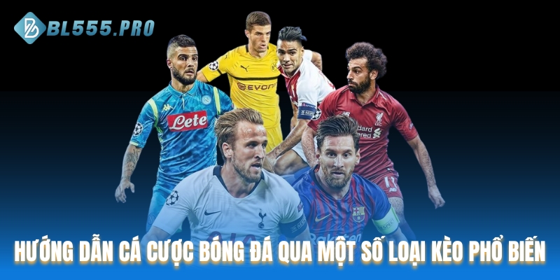 Hướng dẫn cá cược bóng đá qua một số loại kèo phổ biến