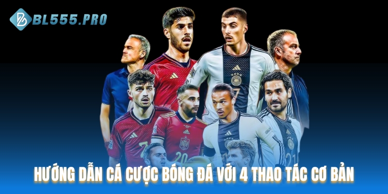 Hướng dẫn cá cược bóng đá tại BL555 với 4 thao tác cơ bản