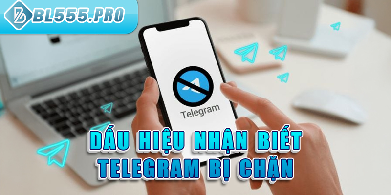 dấu hiệu nhận biết telegram bị chặn